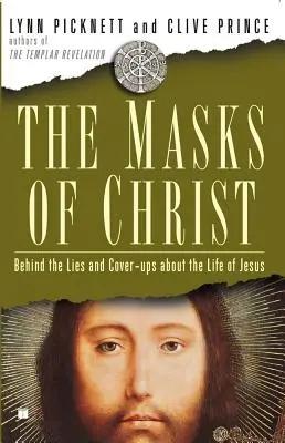 Maski Chrystusa: Za kłamstwami i przykrywkami dotyczącymi życia Jezusa - Masks of Christ: Behind the Lies and Cover-Ups about the Life of Jesus