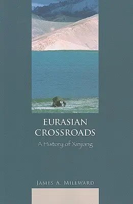 Eurasian Crossroads: Historia Sinciangu - Eurasian Crossroads: A History of Xinjiang