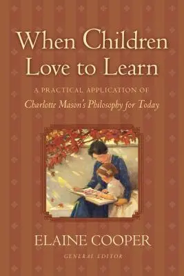 Kiedy dzieci kochają się uczyć: Praktyczne zastosowanie filozofii Charlotte Mason w dzisiejszych czasach - When Children Love to Learn: A Practical Application of Charlotte Mason's Philosophy for Today