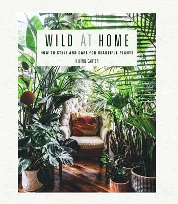 Wild at Home: Jak stylizować i pielęgnować piękne rośliny - Wild at Home: How to Style and Care for Beautiful Plants