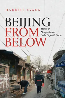 Pekin od dołu: Historie z życia marginesu społecznego w centrum stolicy - Beijing from Below: Stories of Marginal Lives in the Capital's Center