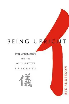 Być wyprostowanym: Medytacja zen i przykazania bodhisattwy - Being Upright: Zen Meditation and Bodhisattva Precepts