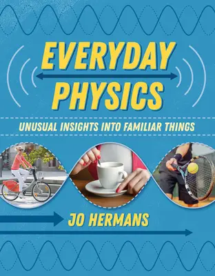 Fizyka na co dzień: Niezwykłe spojrzenie na znane rzeczy - Everyday Physics: Unusual Insights Into Familiar Things