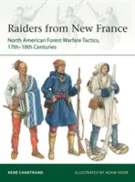 Najeźdźcy z Nowej Francji: Taktyka wojny leśnej w Ameryce Północnej, XVII-XVIII wiek - Raiders from New France: North American Forest Warfare Tactics, 17th-18th Centuries