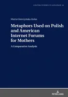 Metafory używane na polskich i amerykańskich forach internetowych dla matek: analiza porównawcza - Metaphors Used on Polish and American Internet Forums for Mothers; A Comparative Analysis