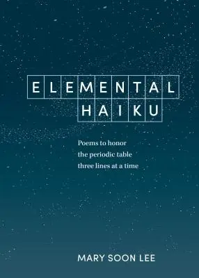 Elemental Haiku: Wiersze na cześć układu okresowego, trzy linie na raz - Elemental Haiku: Poems to Honor the Periodic Table, Three Lines at a Time
