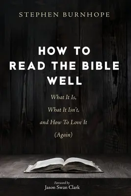 Jak dobrze czytać Biblię: Czym jest, czym nie jest i jak ją pokochać (ponownie) - How to Read the Bible Well: What It Is, What It Isn't, and How To Love It (Again)
