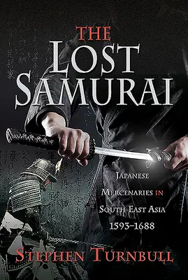 Zaginiony samuraj: Japońscy najemnicy w Azji Południowo-Wschodniej, 1593-1688 - The Lost Samurai: Japanese Mercenaries in South East Asia, 1593-1688