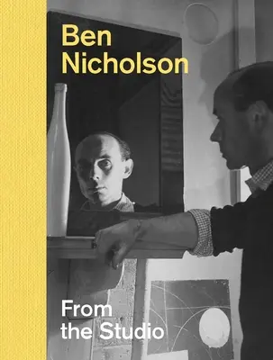 Ben Nicholson: Ze studia - Ben Nicholson: From the Studio