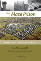 The Maze Prison: Ukryta historia chaosu, anarchii i polityki - The Maze Prison: A Hidden Story of Chaos, Anarchy and Politics