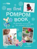 Moja pierwsza książka z pomponami: 35 fantastycznych i zabawnych rękodzieł dla dzieci w wieku 7+ - My First Pompom Book: 35 Fantastic and Fun Crafts for Children Aged 7+