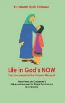 Życie w Bożym teraz: Sakrament chwili obecnej - oddanie się Jeana Pierre'a De Caussade'a Bożej Opatrzności dla każdego - Life in God's Now: The Sacrament of the Present Moment - Jean Pierre De Caussade's Self-abandonment to Divine Providence for Everyone