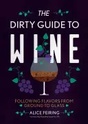 Brudny przewodnik po winie: Podążając za smakiem od ziemi do kieliszka - The Dirty Guide to Wine: Following Flavor from Ground to Glass