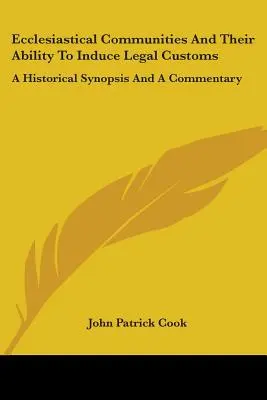 Wspólnoty kościelne i ich zdolność do wprowadzania zwyczajów prawnych: Streszczenie historyczne i komentarz - Ecclesiastical Communities And Their Ability To Induce Legal Customs: A Historical Synopsis And A Commentary