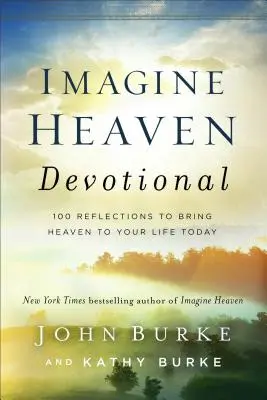 Imagine Heaven Devotional: 100 refleksji, które wprowadzą niebo do twojego życia dzisiaj - Imagine Heaven Devotional: 100 Reflections to Bring Heaven to Your Life Today