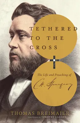 Przywiązany do krzyża: Życie i kazania Charlesa H. Spurgeona - Tethered to the Cross: The Life and Preaching of Charles H. Spurgeon