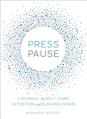 Press Pause: Dziennik troski o siebie, intencji i spowolnienia - Press Pause: A Journal for Self-Care, Intention, and Slowing Down
