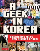 Geek w Korei: Odkrywanie nowego królestwa chłodu w Azji - A Geek in Korea: Discovering Asia's New Kingdom of Cool