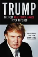 Trump: Najlepsze porady dotyczące nieruchomości, jakie kiedykolwiek otrzymałem: 100 najlepszych ekspertów dzieli się swoimi strategiami - Trump: The Best Real Estate Advice I Ever Received: 100 Top Experts Share Their Strategies