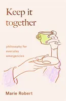 Trzymajmy się razem - filozofia na codzienne sytuacje kryzysowe - Keep It Together - philosophy for everyday emergencies