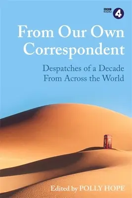 Od naszego korespondenta: Depesze z dekady z całego świata - From Our Own Correspondent: Dispatches of a Decade from Across the World