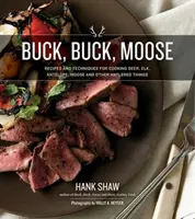 Buck, Buck, Moose: Przepisy i techniki gotowania jeleni, łosi, łosi, antylop i innych zwierząt z porożem - Buck, Buck, Moose: Recipes and Techniques for Cooking Deer, Elk, Moose, Antelope and Other Antlered Things