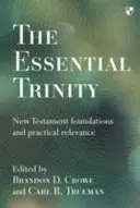 The Essential Trinity: Podstawy Nowego Testamentu i praktyczne znaczenie - The Essential Trinity: New Testament Foundations And Practical Relevance