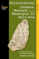 Rockhounding Delaware, Maryland i Washington, DC Metro Area: Przewodnik po najlepszych miejscach Rockhounding w tym stanie - Rockhounding Delaware, Maryland, and the Washington, DC Metro Area: A Guide to the Areas' Best Rockhounding Sites