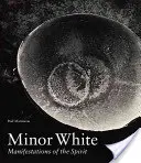 Minor White: Manifestacje ducha - Minor White: Manifestations of the Spirit
