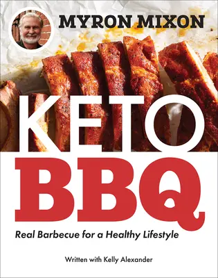 Myron Mixon: Keto BBQ: Prawdziwe grillowanie dla zdrowego stylu życia - Myron Mixon: Keto BBQ: Real Barbecue for a Healthy Lifestyle