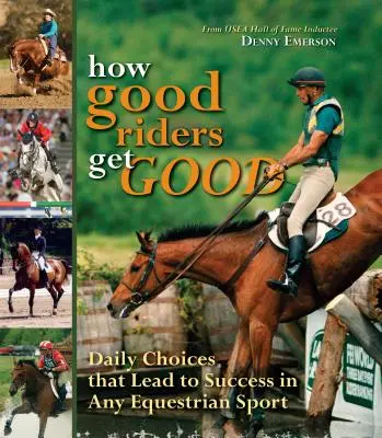 Jak dobrzy zawodnicy stają się dobrzy: New Edition: Codzienne wybory, które prowadzą do sukcesu w każdym sporcie jeździeckim - How Good Riders Get Good: New Edition: Daily Choices That Lead to Success in Any Equestrian Sport