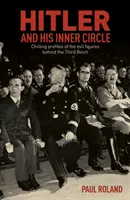 Hitler i jego wewnętrzny krąg - mrożące krew w żyłach profile złych postaci stojących za Trzecią Rzeszą - Hitler and His Inner Circle - Chilling Profiles of the Evil Figures Behind the Third Reich