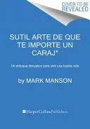 Sutil Arte de Que Te Importe Un Caraj*: Przełomowe wskazówki dotyczące prowadzenia zdrowego trybu życia - Sutil Arte de Que Te Importe Un Caraj*: Un Enfoque Disruptivo Para Vivir Una Buena Vida