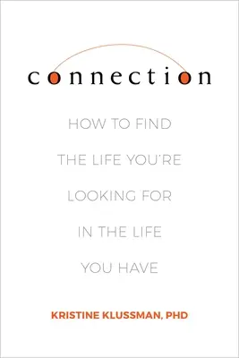 Połączenie: Jak znaleźć życie, którego szukasz w życiu, które masz - Connection: How to Find the Life You're Looking for in the Life You Have