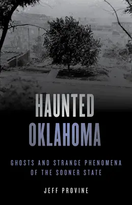 Nawiedzona Oklahoma: Duchy i dziwne zjawiska w stanie Sooner - Haunted Oklahoma: Ghosts and Strange Phenomena of the Sooner State