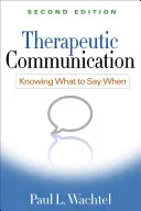 Komunikacja terapeutyczna, wydanie drugie: Wiedząc, co powiedzieć, kiedy - Therapeutic Communication, Second Edition: Knowing What to Say When