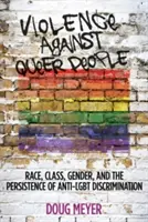 Przemoc wobec osób queer: Rasa, klasa, płeć i utrzymująca się dyskryminacja osób nieheteroseksualnych - Violence Against Queer People: Race, Class, Gender, and the Persistence of Anti-Lgbt Discrimination