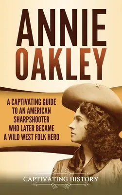 Annie Oakley: Porywający przewodnik po amerykańskim strzelcu wyborowym, który później stał się bohaterem Dzikiego Zachodu - Annie Oakley: A Captivating Guide to an American Sharpshooter Who Later Became a Wild West Folk Hero