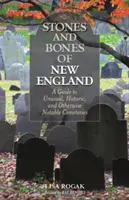 Kamienie i kości Nowej Anglii: Przewodnik po niezwykłych, historycznych i innych godnych uwagi cmentarzach, wydanie 2 - Stones and Bones of New England: A Guide To Unusual, Historic, and Otherwise Notable Cemeteries, 2nd Edition