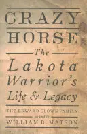 Szalony Koń: Życie i dziedzictwo wojownika Lakota - Crazy Horse: The Lakota Warrior's Life & Legacy