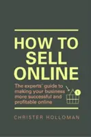 Jak sprzedawać online - przewodnik ekspertów, dzięki któremu Twoja firma odniesie większy sukces i zyska w Internecie - How to Sell Online - The experts' guide to making your business more successful and profitable online