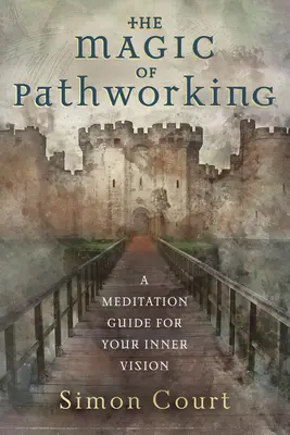 Magia pracy ze ścieżkami: Przewodnik medytacyjny dla Twojej wewnętrznej wizji - The Magic of Pathworking: A Meditation Guide for Your Inner Vision