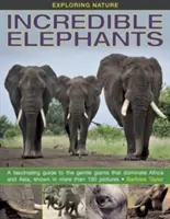 Odkrywanie natury: Niesamowite słonie: A Fascinating Guide to the Gentle Giants That Dominate Africa and Asia, Shown in More Than 190 Pictures. - Exploring Nature: Incredible Elephants: A Fascinating Guide to the Gentle Giants That Dominate Africa and Asia, Shown in More Than 190 Pictures.