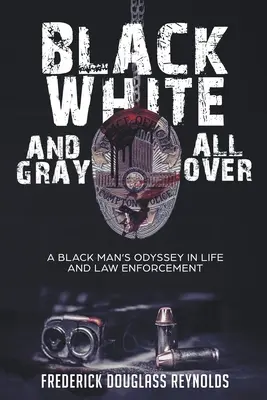 Czarne, białe i szare: Odyseja czarnoskórego mężczyzny w życiu i egzekwowaniu prawa - Black, White, and Gray All Over: A Black Man's Odyssey in Life and Law Enforcement