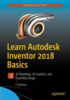 Podstawy programu Autodesk Inventor 2018: modelowanie 3D, grafika 2D i projektowanie złożeń - Learn Autodesk Inventor 2018 Basics: 3D Modeling, 2D Graphics, and Assembly Design