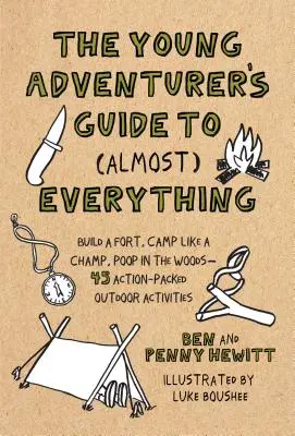 Young Adventurer's Guide to (Almost) Everything - Build a Fort, Camp Like a Champ, Poop in the Woods - 45 pełnych akcji aktywności na świeżym powietrzu - Young Adventurer's Guide to (Almost) Everything - Build a Fort, Camp Like a Champ, Poop in the Woods-45 Action-Packed Outdoor Activities