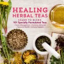 Uzdrawiające herbaty ziołowe: Learn to Blend 101 Special Formulated Teas for Stress Management, Common Ailments, Seasonal Health, and Immune Suppo - Healing Herbal Teas: Learn to Blend 101 Specially Formulated Teas for Stress Management, Common Ailments, Seasonal Health, and Immune Suppo