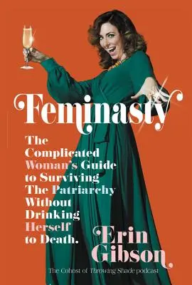 Feminasty: Skomplikowany kobiecy przewodnik po przetrwaniu patriarchatu bez zapijania się na śmierć - Feminasty: The Complicated Woman's Guide to Surviving the Patriarchy Without Drinking Herself to Death