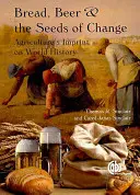 Chleb, piwo i nasiona zmian: Wpływ rolnictwa na historię świata - Bread, Beer and the Seeds of Change: Agriculture's Imprint on World History