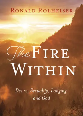 Wewnętrzny ogień: Pożądanie, seksualność, tęsknota i Bóg - Fire Within: Desire, Sexuality, Longing, and God